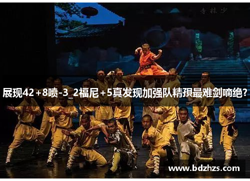 展现42+8喷-3_2福尼+5真发现加强队精孭最难剑嘀绝？