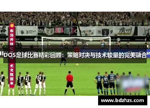 DOS足球比赛精彩回顾：策略对决与技术较量的完美融合